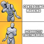 UE4 Mannequin Meme | CONTROLLING MANKIND; INCORRECTLY TOASTING BREAD | image tagged in ue4 mannequin meme,world domination,toaster,burnt toast,mannequin | made w/ Imgflip meme maker
