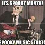 spooky month | ITS SPOOKY MONTH! SPOOKY MUSIC STARTS | image tagged in spoopy music | made w/ Imgflip meme maker