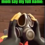 PyroFear | Me when I hear my mom say my full name: | image tagged in pyrofear | made w/ Imgflip meme maker