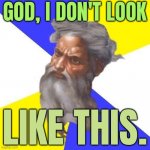 "God, I don't look like this". | GOD, I DON'T LOOK; LIKE THIS. | image tagged in advice god,father,god,oh god why,anti-religion,religion | made w/ Imgflip meme maker