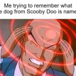 What's his name? | Me trying to remember what the dog from Scooby Doo is named: | image tagged in anime guy brain waves,memes,funny,scooby doo,thinking,why are you reading this | made w/ Imgflip meme maker
