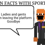Bye I guess | Ladies and gents
I am leaving the platform
Goodbye | image tagged in fun facts with sportsy | made w/ Imgflip meme maker