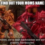 We've been tricked | WHEN YOU FIND OUT YOUR MOMS NAME ISN'T MOM | image tagged in we've been tricked | made w/ Imgflip meme maker
