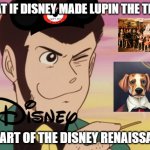 disney what if | WHAT IF DISNEY MADE LUPIN THE THIRD; AS PART OF THE DISNEY RENAISSANCE | image tagged in lupin iii,disney,what if,animation,renaissance | made w/ Imgflip meme maker