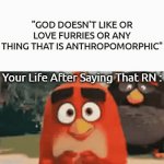 Red Being Left Behind For Something Unforgivenable. | Your Life After Saying That RN : | image tagged in gifs,furries,god loves everyone,christian,pro-fandom | made w/ Imgflip video-to-gif maker