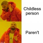 Drake Hotline Bling Meme | Childless person; Paren't | image tagged in memes,drake hotline bling | made w/ Imgflip meme maker