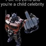 Remember when we used to mock child celebrities back in the 2010s, yeah good ol times | Pov: it's 2010 and you're a child celebrity | image tagged in celebrities | made w/ Imgflip meme maker