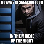 Midnight Munchies | HOW WE BE SNEAKING FOOD; IN THE MIDDLE OF THE NIGHT | image tagged in mysterious man | made w/ Imgflip meme maker