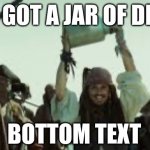 I’ve got a jar of dirt! | HE GOT A JAR OF DIRT; BOTTOM TEXT | image tagged in i ve got a jar of dirt | made w/ Imgflip meme maker