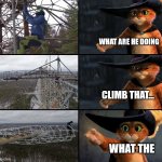 Puss in Boots, BNT Lattice Climbing | WHAT ARE HE DOING; CLIMB THAT... WHAT THE | image tagged in bnt,meme,lattice climbing,puss in boots,germany,template | made w/ Imgflip meme maker