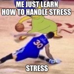 Marge Basketball | ME JUST LEARN HOW TO HANDLE STRESS; STRESS | image tagged in marge basketball | made w/ Imgflip meme maker