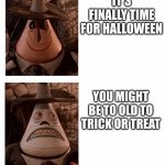 Some elderly people are really strict | IT'S FINALLY TIME FOR HALLOWEEN; YOU MIGHT BE TO OLD TO TRICK OR TREAT | image tagged in mayor nightmare before christmas two face comparison | made w/ Imgflip meme maker