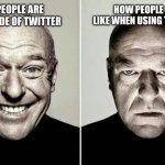 Twitter is one angry place | HOW PEOPLE ARE LIKE WHEN USING TWITTER; HOW PEOPLE ARE LIKE OUTSIDE OF TWITTER | image tagged in happy guy vs angry guy,twitter | made w/ Imgflip meme maker