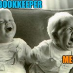 End of year is fast approaching. Who's taking care of your bookkeeping? | MY BOOKKEEPER; ME!! | image tagged in happysadbabies | made w/ Imgflip meme maker