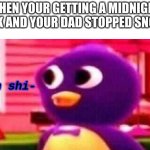 He gon die tonight | WHEN YOUR GETTING A MIDNIGHT SNACK AND YOUR DAD STOPPED SNORING | image tagged in oh shi- | made w/ Imgflip meme maker