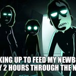 Rick and morty night family | WAKING UP TO FEED MY NEWBORN EVERY 2 HOURS THROUGH THE NIGHT | image tagged in rick and morty night family | made w/ Imgflip meme maker