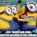 minions fighting | "I need more money! And free firewood!"; "Nobody likes you, Parris!"; REV. PARRIS AND JOHN PROCTOR ARGUING IN THE CRUCIBLE | image tagged in minions fighting,english teachers | made w/ Imgflip meme maker