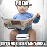 Getting older | PHEW... GETTING OLDER AIN'T EASY. | image tagged in baby sitting on the toilet reading a newspaper | made w/ Imgflip meme maker