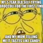 Even parents lie sometimes... | MY 5 YEAR OLD SELF TRYING BROCCOLI FOR THE FIRST TIME; AND MY MOM TELLING ME IT TASTES LIKE CANDY | image tagged in spongebob angry and confused | made w/ Imgflip meme maker