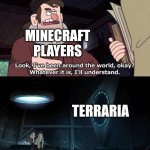 There's nothing about this I understand | MINECRAFT PLAYERS; TERRARIA | image tagged in there's nothing about this i understand,minecraft,terraria | made w/ Imgflip meme maker