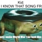Don’t say it kids. | Kid:
OHHHH I KNOW THAT SONG FROM TIK- | image tagged in shut up before i make world war two look like a tea party,memes | made w/ Imgflip meme maker