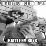 Join me | YOU SUPPORT THE PRODUCTION OF LAME MEMES? RATTLE EM BOYS. | image tagged in funny,memes,goofy | made w/ Imgflip meme maker