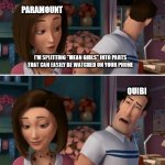 Flawed Logic | PARAMOUNT; I'M SPLITTING "MEAN GIRLS" INTO PARTS THAT CAN EASILY BE WATCHED ON YOUR PHONE; QUIBI | image tagged in flawed logic | made w/ Imgflip meme maker
