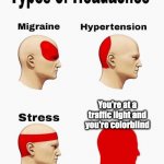 Must be hard... | You're at a traffic light and you're colorblind | image tagged in headaches,life,traffic light | made w/ Imgflip meme maker