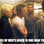 Fifth Rule of Men's Room | FIFTH RULE OF MEN'S ROOM IS ONE MAN TO A STALL | image tagged in fight club there are no rules,folllow the rules,rules | made w/ Imgflip meme maker
