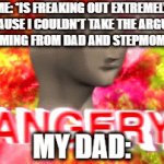 Just goes to show you how quickly parents lose their patience sometimes (I was only still a kid with autism at the time) | ME: *IS FREAKING OUT EXTREMELY BECAUSE I COULDN'T TAKE THE ARGUING AND SCREAMING FROM DAD AND STEPMOM ANYMORE*; MY DAD: | image tagged in gifs,scumbag parents,relatable,parents,savage memes,scumbag families | made w/ Imgflip video-to-gif maker