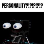Personality?!?!?!?