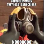 -_- | YOUTUBERS WHEN THEY LOSE 1 SUBSCRIBER; NOOOOOOO | image tagged in pyrofear | made w/ Imgflip meme maker