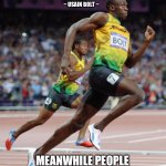 Don’t give up! | “I TRAINED FOR FOUR YEARS SO I COULD RUN FOR NINE SECONDS.”; ~ USAIN BOLT ~; MEANWHILE PEOPLE REGULARLY GIVE UP ON THEIR GOALS AFTER JUST TWO MONTHS. | image tagged in usain bolt,motivation,achievement,work | made w/ Imgflip meme maker