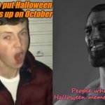 I hope you're the gigachad. | People who put Halloween decorations up on October; People who make Halloween memes on August | image tagged in average fan vs average enjoyer | made w/ Imgflip meme maker