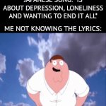 To be honest, they still sound good even after discovering the lyrics | JAPANESE SONG: *IS ABOUT DEPRESSION, LONELINESS AND WANTING TO END IT ALL*; ME NOT KNOWING THE LYRICS: | image tagged in gifs,memes,shitpost,peter griffin,relatable | made w/ Imgflip video-to-gif maker