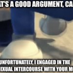 Nice comeback, Jimmy. | THAT’S A GOOD ARGUMENT, CARL; UNFORTUNATELY, I ENGAGED IN THE ACT OF SEXUAL INTERCOURSE WITH YOUR MOTHER. | image tagged in gifs,jimmy neutron,cool | made w/ Imgflip video-to-gif maker