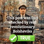 This post was fact checked by real revolutionary bolsheviks