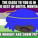 no one from New order will die tomorrow | THE CLOSE TO YOU IS IN THE BEST OF BRITIS. MONTAGE; BLUE MONDAY, AND SNOW PATROL | image tagged in no one from linkin park will die tomorrow | made w/ Imgflip meme maker