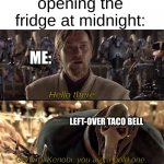 not sleeping tonight | opening the fridge at midnight:; ME:; Hello there. LEFT-OVER TACO BELL; General Kenobi, you are a bold one. | image tagged in hello there,taco bell,star wars prequels,memes,funny | made w/ Imgflip meme maker