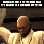 *intensified scream* | FEMINISTS WHEN THEY REALIZE THAT IT'S THANKS TO A MAN THAT THEY EXIST | image tagged in gifs,angry | made w/ Imgflip video-to-gif maker