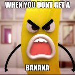 banana | WHEN YOU DONT GET A; BANANA | image tagged in mad bannana | made w/ Imgflip meme maker