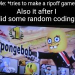 What even is this XD | Me: *tries to make a ripoff game*; Also it after I did some random coding: | image tagged in spongebob in smash bros,memes,video games,ripoff,so true memes,funny | made w/ Imgflip meme maker