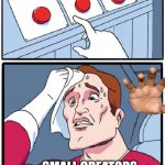 small creators be like | JUST MAKE A GOOFY AH MEME; REPOST; UPVOTE BEG; SMALL CREATORS | image tagged in three buttons | made w/ Imgflip meme maker