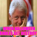Halloween Candles | WHEN HALLOWEEN CANDLES GET DESTROYED | image tagged in smiling bill clinton,halloween | made w/ Imgflip meme maker