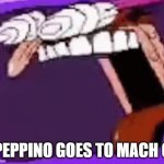 peppino scream in tv | PEPPINO GOES TO MACH 6 | image tagged in peppino scream in tv | made w/ Imgflip meme maker