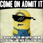 The God Almighty Himself telling me I should work hard enough if I really want long hair (which I still do) be like: | COME ON ADMIT IT; YOU WERE MEANT FOR LONG HAIR BUT SOMEONE KEPT YOU FROM IT AND YOU'RE READY TO FIGHT BACK | image tagged in admit it,memes,despicable me,minion,minions,long hair | made w/ Imgflip meme maker
