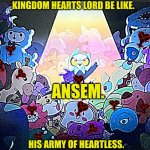 King with his teddy bear army | KINGDOM HEARTS LORD BE LIKE. ANSEM. HIS ARMY OF HEARTLESS. | image tagged in king with his teddy bear army | made w/ Imgflip meme maker