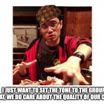 just like magic | I JUST WANT TO SET THE TONE TO THE GROUP THAT, WE DO CARE ABOUT THE QUALITY OF OUR CODE | image tagged in make your own meme | made w/ Imgflip meme maker