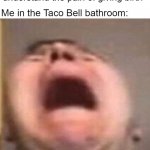 *Screaming Intestifies* | Girls: boys will never understand the pain of giving birth; Me in the Taco Bell bathroom: | image tagged in memes,poop,taco bell,tacos | made w/ Imgflip meme maker