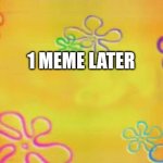 Spongebob time card background  | 1 MEME LATER | image tagged in spongebob time card background | made w/ Imgflip meme maker